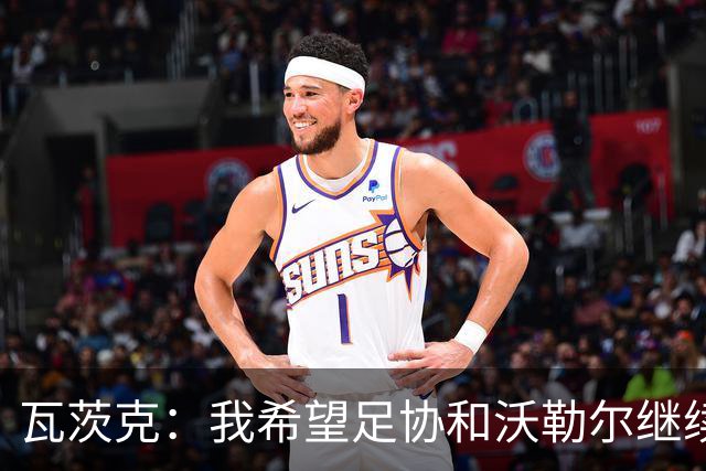 瓦茨克：我希望足协和沃勒尔继续合作，他和克洛普可以配合得很好
